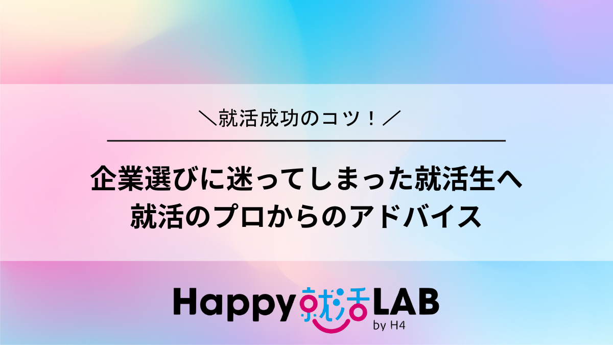 企業選びに迷ってしまった就活生へ
就活のプロからのアドバイス